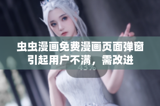 虫虫漫画免费漫画页面弹窗引起用户不满，需改进