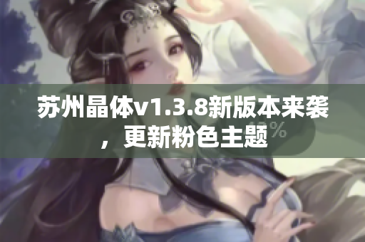苏州晶体v1.3.8新版本来袭，更新粉色主题