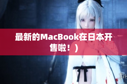 最新的MacBook在日本开售啦！)