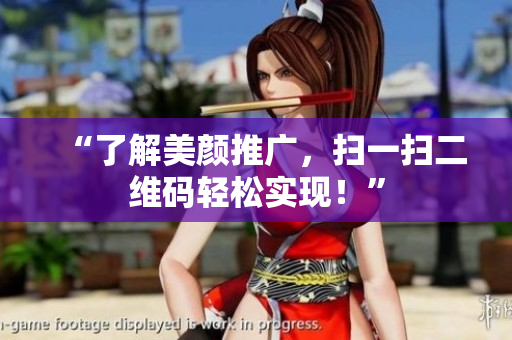 “了解美颜推广，扫一扫二维码轻松实现！”