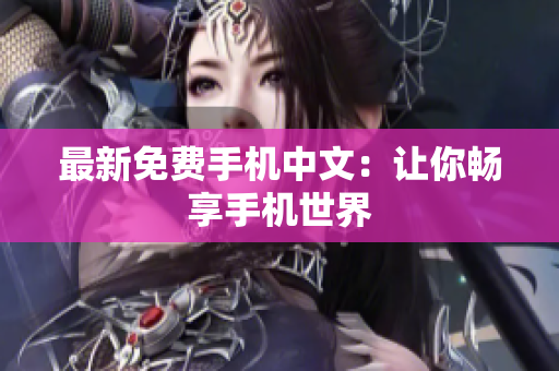 最新免费手机中文：让你畅享手机世界