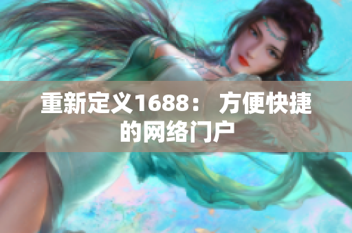 重新定义1688： 方便快捷的网络门户