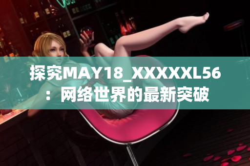 探究MAY18_XXXXXL56：网络世界的最新突破