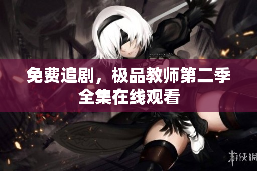 免费追剧，极品教师第二季全集在线观看