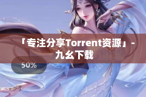 「专注分享Torrent资源」- 九幺下载