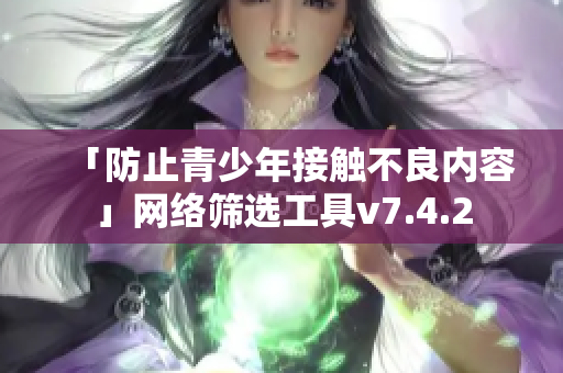 「防止青少年接触不良内容」网络筛选工具v7.4.2