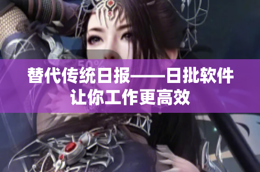 替代传统日报——日批软件让你工作更高效
