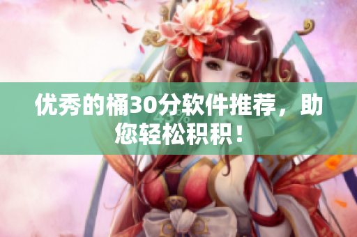 优秀的桶30分软件推荐，助您轻松积积！