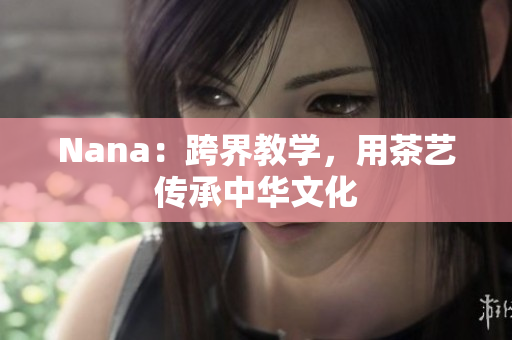 Nana：跨界教学，用茶艺传承中华文化