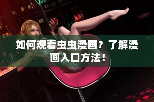 如何观看虫虫漫画？了解漫画入口方法！