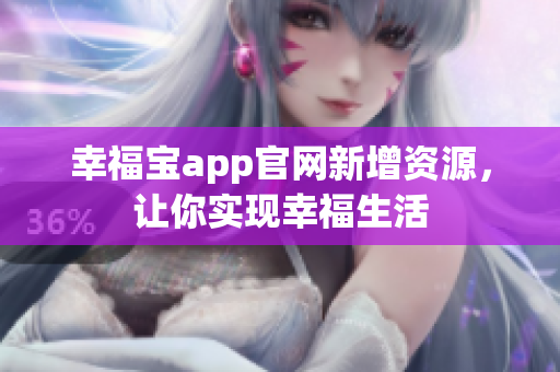 幸福宝app官网新增资源，让你实现幸福生活