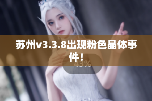 苏州v3.3.8出现粉色晶体事件！