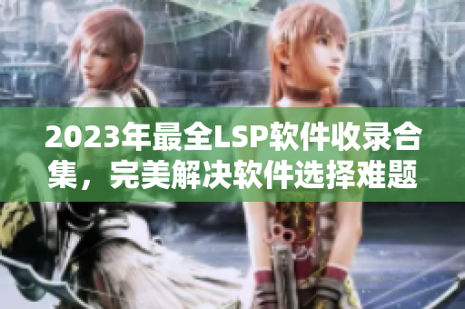 2023年最全LSP软件收录合集，完美解决软件选择难题！