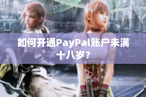 如何开通PayPal账户未满十八岁？