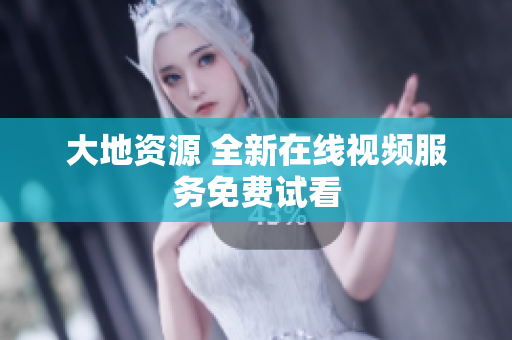 大地资源 全新在线视频服务免费试看