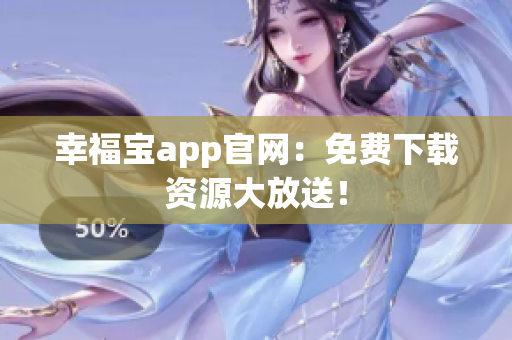 幸福宝app官网：免费下载资源大放送！