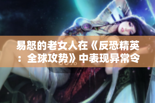 易怒的老女人在《反恐精英：全球攻势》中表现异常令人惊讶