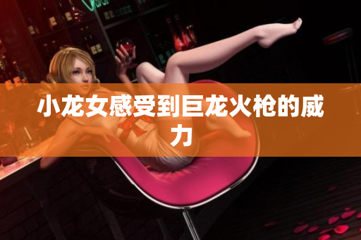 小龙女感受到巨龙火枪的威力