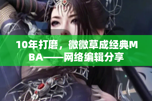 10年打磨，微微草成经典MBA——网络编辑分享