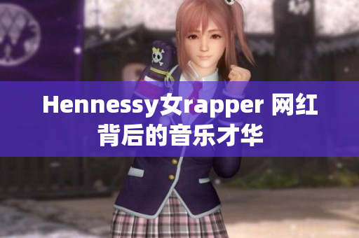 Hennessy女rapper 网红背后的音乐才华