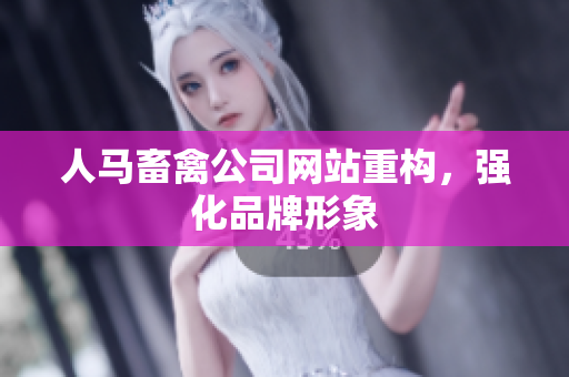人马畜禽公司网站重构，强化品牌形象