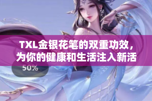 TXL金银花笔的双重功效，为你的健康和生活注入新活力
