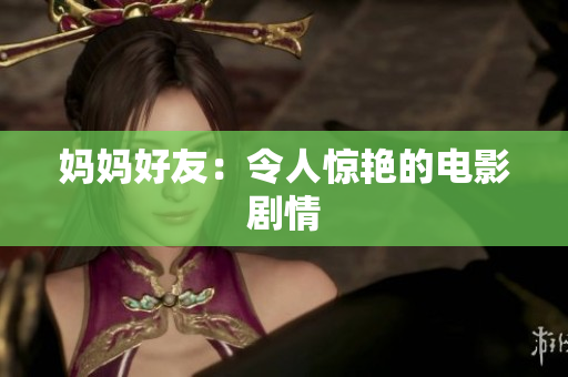 妈妈好友：令人惊艳的电影剧情