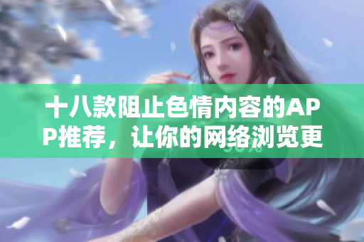 十八款阻止色情内容的APP推荐，让你的网络浏览更安全