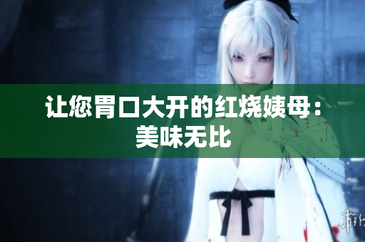 让您胃口大开的红烧姨母：美味无比