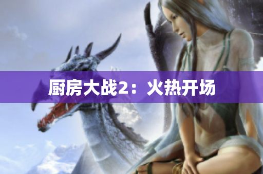 厨房大战2：火热开场