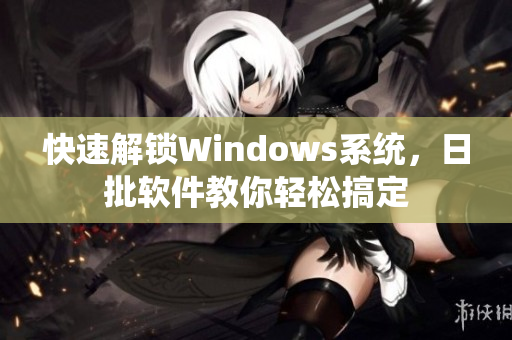 快速解锁Windows系统，日批软件教你轻松搞定