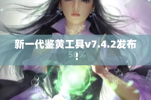 新一代鉴黄工具v7.4.2发布！