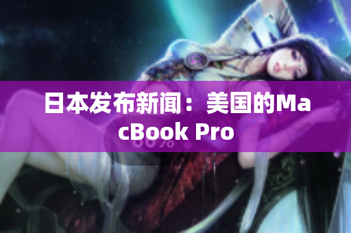 日本发布新闻：美国的MacBook Pro