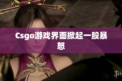 Csgo游戏界面掀起一股暴怒
