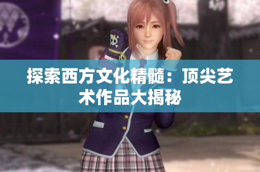 探索西方文化精髓：顶尖艺术作品大揭秘