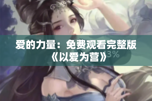 爱的力量：免费观看完整版《以爱为营》