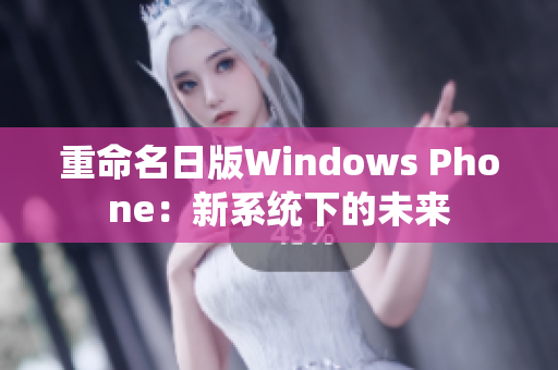 重命名日版Windows Phone：新系统下的未来