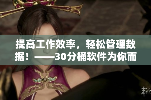 提高工作效率，轻松管理数据！——30分桶软件为你而来