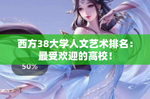 西方38大学人文艺术排名：最受欢迎的高校！