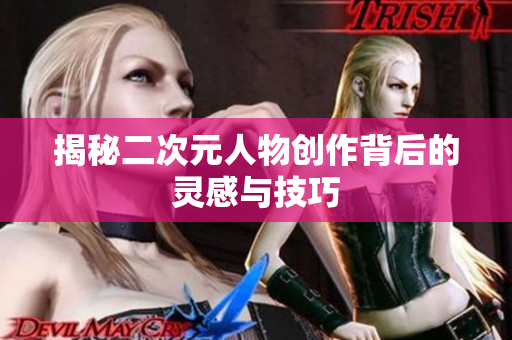 揭秘二次元人物创作背后的灵感与技巧