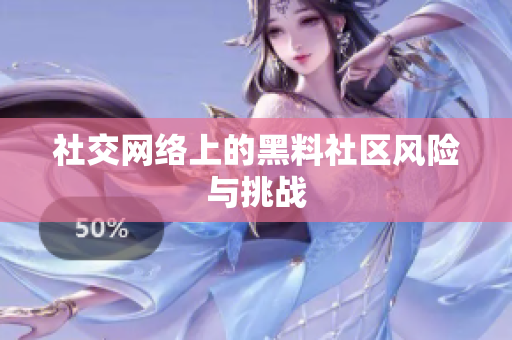 社交网络上的黑料社区风险与挑战