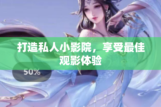打造私人小影院，享受最佳观影体验