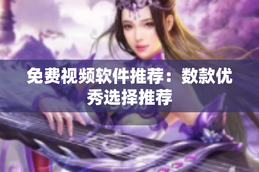 免费视频软件推荐：数款优秀选择推荐
