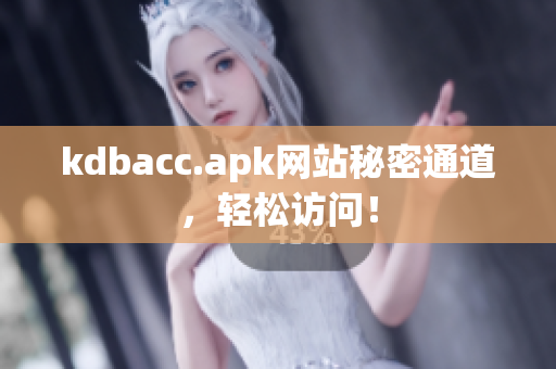 kdbacc.apk网站秘密通道，轻松访问！