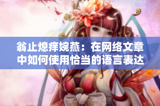 翁止熄痒婉燕：在网络文章中如何使用恰当的语言表达？