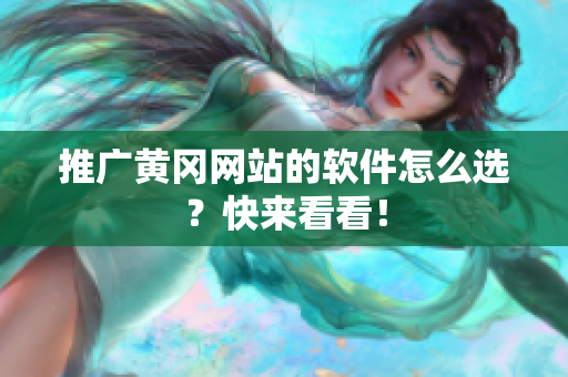 推广黄冈网站的软件怎么选？快来看看！