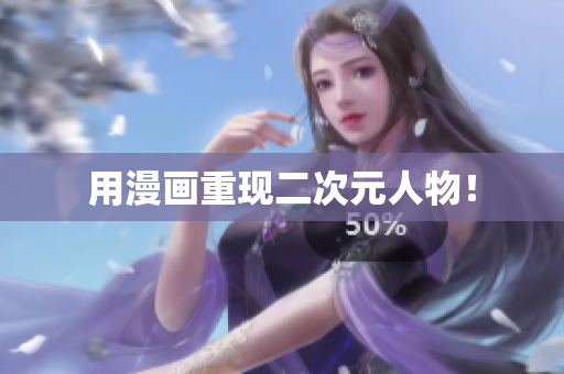 用漫画重现二次元人物！