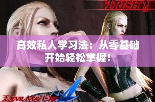高效私人学习法：从零基础开始轻松掌握！