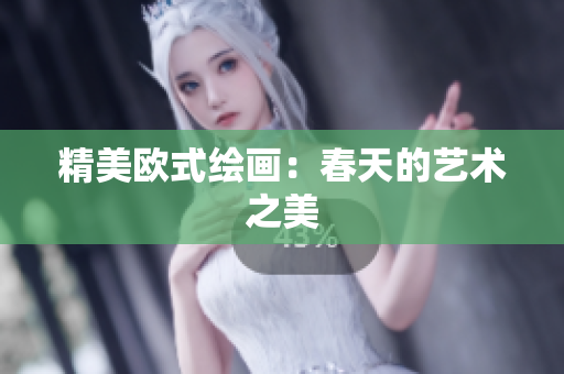 精美欧式绘画：春天的艺术之美