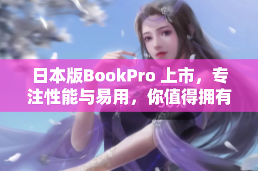 日本版BookPro 上市，专注性能与易用，你值得拥有